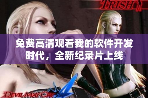 免費(fèi)高清觀看我的軟件開(kāi)發(fā)時(shí)代，全新紀(jì)錄片上線(xiàn)