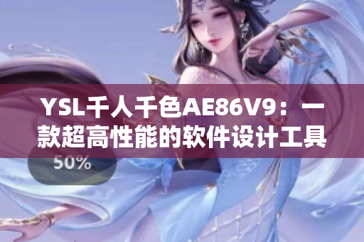 YSL千人千色AE86V9：一款超高性能的軟件設(shè)計工具