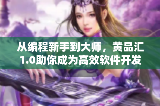 從編程新手到大師，黃品匯1.0助你成為高效軟件開發(fā)者