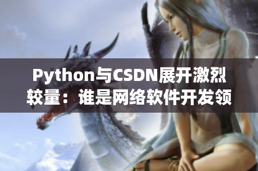 Python與CSDN展開激烈較量：誰是網(wǎng)絡(luò)軟件開發(fā)領(lǐng)域的霸主？