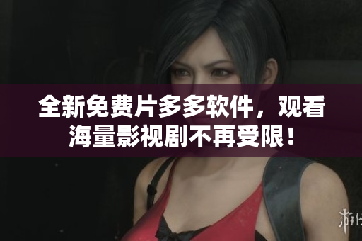 全新免費(fèi)片多多軟件，觀看海量影視劇不再受限！