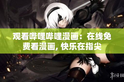 觀看嗶哩嗶哩漫畫(huà)：在線免費(fèi)看漫畫(huà), 快樂(lè)在指尖