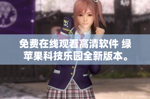 免費(fèi)在線觀看高清軟件 綠蘋果科技樂園全新版本。