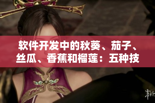 軟件開發(fā)中的秋葵、茄子、絲瓜、香蕉和榴蓮：五種技術(shù)棧的比較及應(yīng)用建議