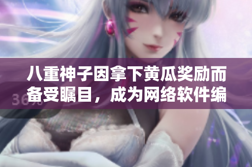 八重神子因拿下黃瓜獎勵而備受矚目，成為網(wǎng)絡(luò)軟件編輯界的領(lǐng)袖人物