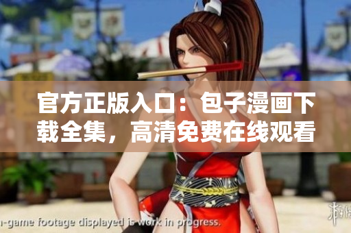 官方正版入口：包子漫畫(huà)下載全集，高清免費(fèi)在線觀看！