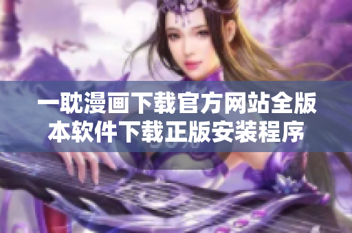 一耽漫畫(huà)下載官方網(wǎng)站全版本軟件下載正版安裝程序