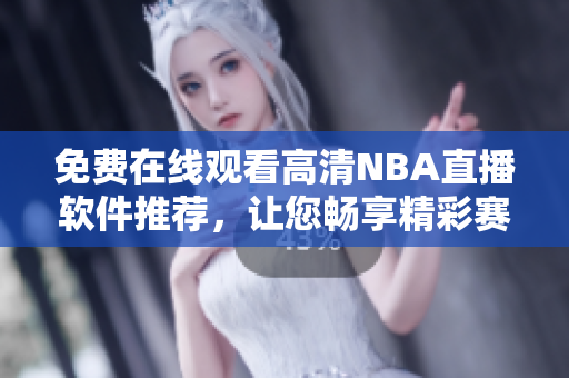 免費(fèi)在線觀看高清NBA直播軟件推薦，讓您暢享精彩賽事