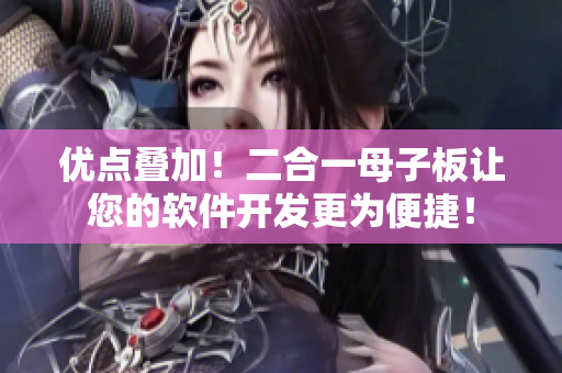 優(yōu)點(diǎn)疊加！二合一母子板讓您的軟件開發(fā)更為便捷！