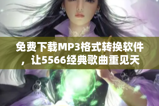 免費下載MP3格式轉換軟件，讓5566經典歌曲重見天日！
