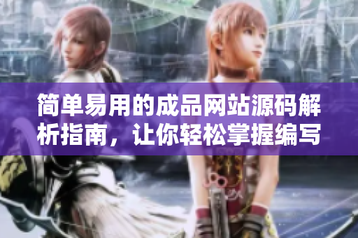 簡單易用的成品網(wǎng)站源碼解析指南，讓你輕松掌握編寫網(wǎng)站的要領(lǐng)