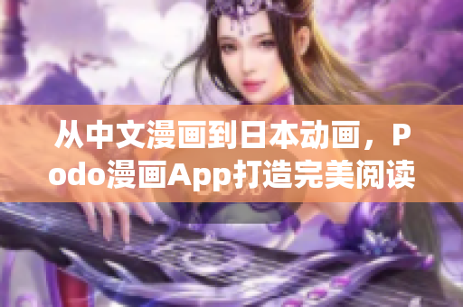 從中文漫畫到日本動畫，Podo漫畫App打造完美閱讀體驗