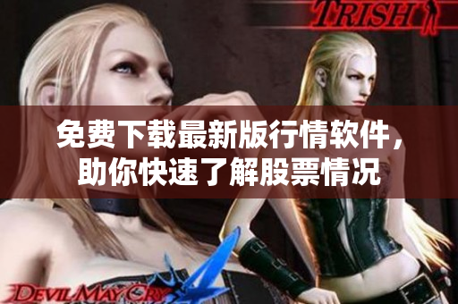 免費(fèi)下載最新版行情軟件，助你快速了解股票情況