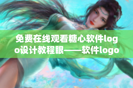 免費在線觀看糖心軟件logo設計教程眼——軟件logo設計視頻教學