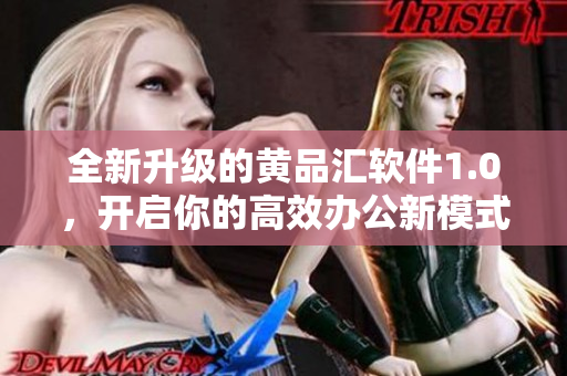 全新升級(jí)的黃品匯軟件1.0，開啟你的高效辦公新模式！