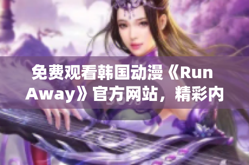 免費觀看韓國動漫《Run Away》官方網(wǎng)站，精彩內容等你發(fā)掘！