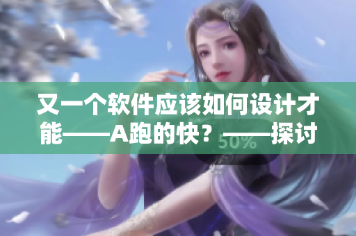 又一個軟件應(yīng)該如何設(shè)計(jì)才能——A跑的快？——探討軟件設(shè)計(jì)中的架構(gòu)建設(shè)