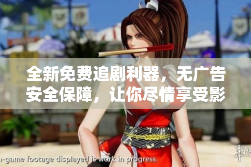 全新免費(fèi)追劇利器，無廣告安全保障，讓你盡情享受影視娛樂。