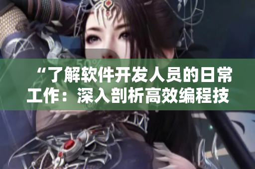 “了解軟件開(kāi)發(fā)人員的日常工作：深入剖析高效編程技巧”