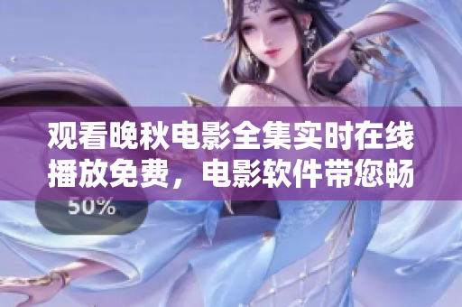 觀看晚秋電影全集實(shí)時(shí)在線播放免費(fèi)，電影軟件帶您暢享高清電影福利