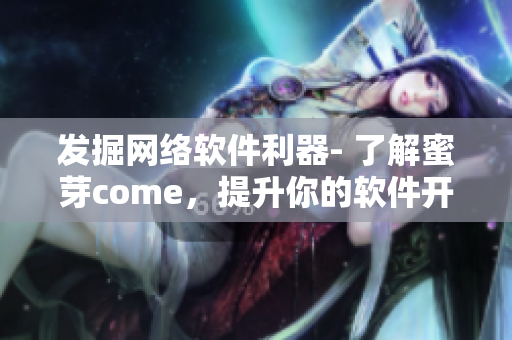 發(fā)掘網(wǎng)絡(luò)軟件利器- 了解蜜芽come，提升你的軟件開發(fā)技能