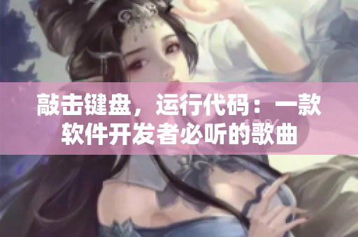 敲擊鍵盤，運(yùn)行代碼：一款軟件開發(fā)者必聽的歌曲