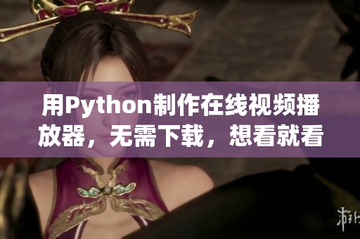 用Python制作在線視頻播放器，無需下載，想看就看！