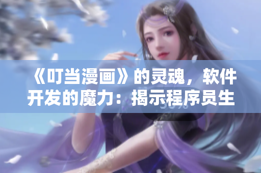 《叮當漫畫》的靈魂，軟件開發(fā)的魔力：揭示程序員生活的種種秘密！