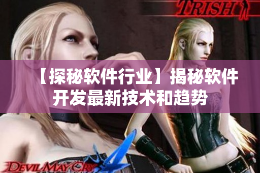 【探秘軟件行業(yè)】揭秘軟件開發(fā)最新技術(shù)和趨勢(shì)