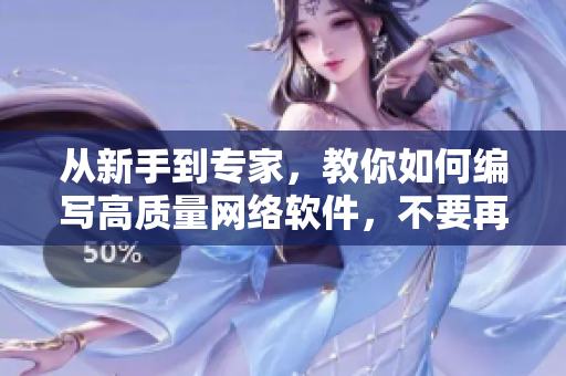 從新手到專家，教你如何編寫高質(zhì)量網(wǎng)絡(luò)軟件，不要再錯(cuò)過任何一種技術(shù)工具！