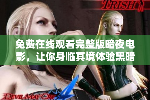 免費在線觀看完整版暗夜電影，讓你身臨其境體驗黑暗世界
