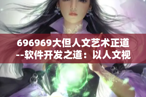 696969大但人文藝術(shù)正道--軟件開發(fā)之道：以人文視角探索巨大挑戰(zhàn)