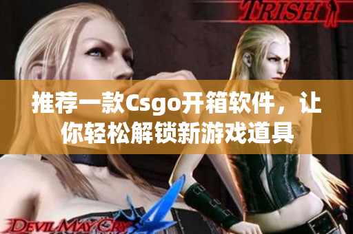 推薦一款Csgo開(kāi)箱軟件，讓你輕松解鎖新游戲道具