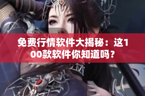 免費行情軟件大揭秘：這100款軟件你知道嗎？