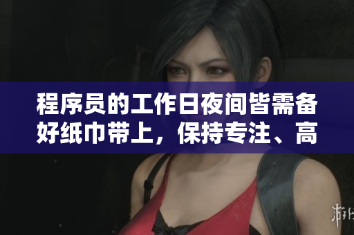 程序員的工作日夜間皆需備好紙巾帶上，保持專注、高效。