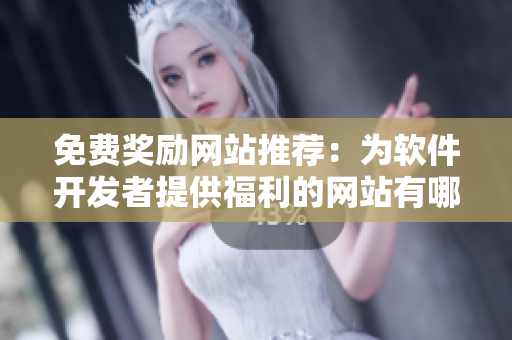 免費(fèi)獎(jiǎng)勵(lì)網(wǎng)站推薦：為軟件開(kāi)發(fā)者提供福利的網(wǎng)站有哪些？