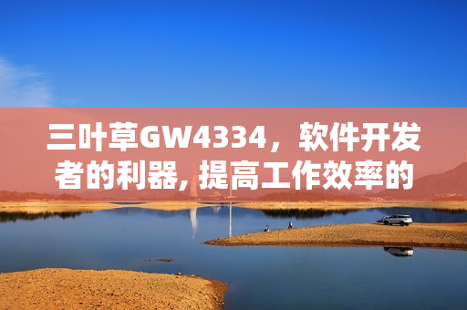 三葉草GW4334，軟件開發(fā)者的利器, 提高工作效率的神器