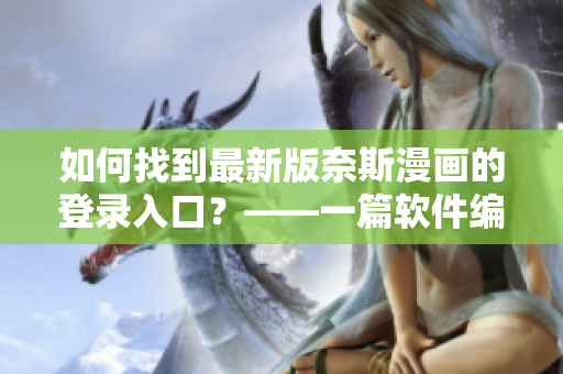 如何找到最新版奈斯漫畫的登錄入口？——一篇軟件編輯的教程指南