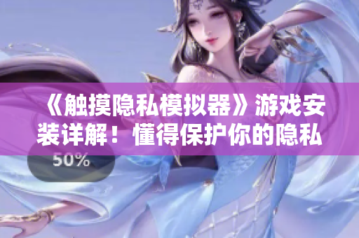 《觸摸隱私模擬器》游戲安裝詳解！懂得保護(hù)你的隱私從現(xiàn)在開(kāi)始！
