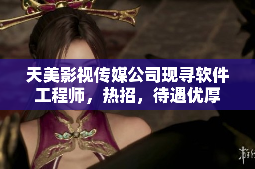 天美影視傳媒公司現(xiàn)尋軟件工程師，熱招，待遇優(yōu)厚