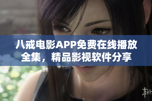 八戒電影APP免費(fèi)在線播放全集，精品影視軟件分享