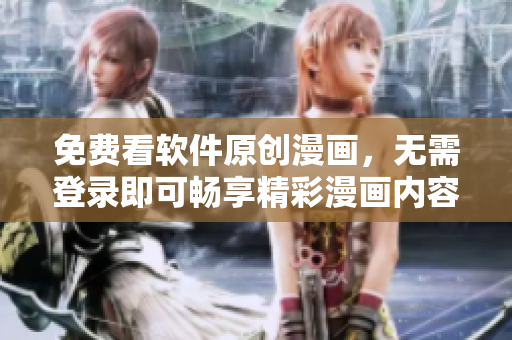 免費(fèi)看軟件原創(chuàng)漫畫，無需登錄即可暢享精彩漫畫內(nèi)容