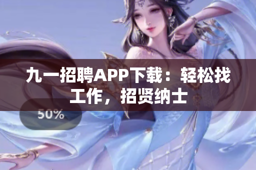 九一招聘APP下載：輕松找工作，招賢納士