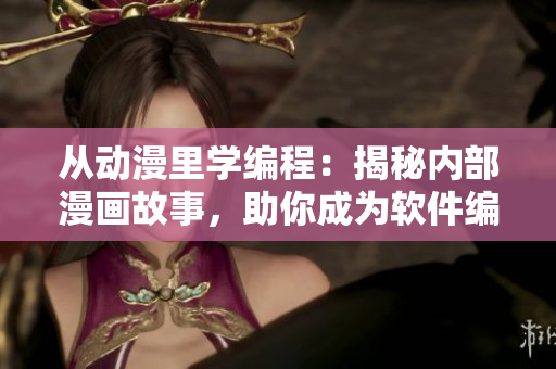 從動(dòng)漫里學(xué)編程：揭秘內(nèi)部漫畫故事，助你成為軟件編程高手！