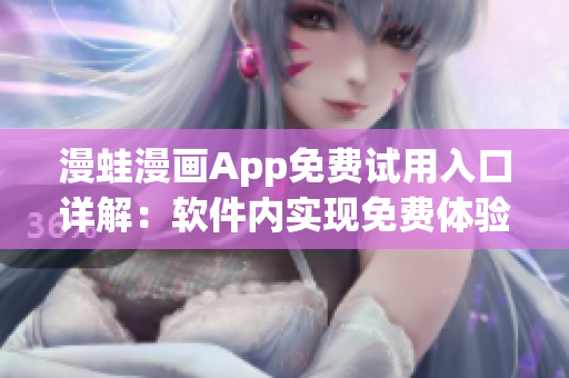 漫蛙漫畫App免費(fèi)試用入口詳解：軟件內(nèi)實(shí)現(xiàn)免費(fèi)體驗(yàn)操作指南