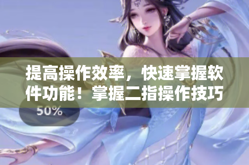 提高操作效率，快速掌握軟件功能！掌握二指操作技巧