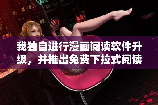 我獨自進行漫畫閱讀軟件升級，并推出免費下拉式閱讀功能