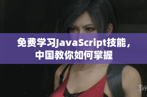 免費(fèi)學(xué)習(xí)JavaScript技能，中國(guó)教你如何掌握
