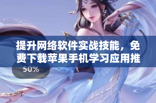 提升網(wǎng)絡(luò)軟件實(shí)戰(zhàn)技能，免費(fèi)下載蘋果手機(jī)學(xué)習(xí)應(yīng)用推薦