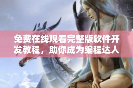 免費(fèi)在線觀看完整版軟件開發(fā)教程，助你成為編程達(dá)人！